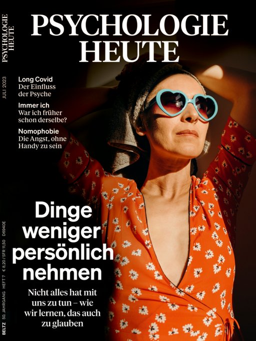 Psychologie Heute 7/2023: Dinge weniger persönlich nehmen